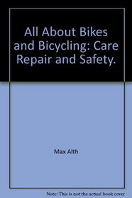 All About Bikes and Bicycling: Care, Repair, and Safety.