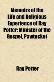Memoirs of the Life and Religious Experience of Ray Potter; Minister of the Gospel, Pawtucket