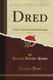 Dred: A Tale of the Great Dismal Swamp, Vol. 1 of 2 (Classic Reprint)
