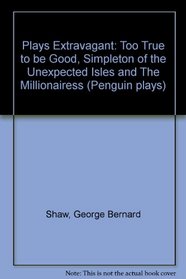 Plays Extravagant: Too True to be Good, Simpleton of the Unexpected Isles and The Millionairess (Penguin plays)
