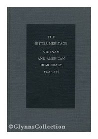 The Bitter Heritage: Vietnam and American Democracy, 1941-1966