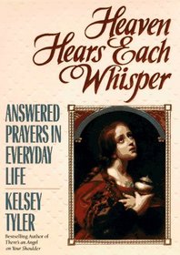 Heaven Hears Each Whisper: Answered Prayers in Everyday Life