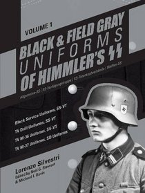 Black and Field Gray Uniforms of Himmler's SS: Allgemeine- SS, SS Verfgungstruppe, SS Totenkopfverbnde & Waffen SS, Vol. 1: Black Service Uniforms, ... SS -VT/ TV M- 37 Uniforms, SD Uniforms