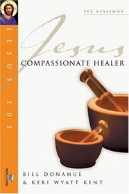 Jesus Compassionate Healer (Jesus 101 Bible Studies)