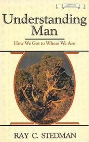 Understanding Man: How We Got to Where We Are (Authentic Christianity)
