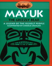 Mayuk the Grizzly Bear: A Legend of the Sechelt People (Legends of the Sechelt Nation)