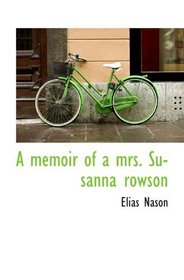 A memoir of a mrs. Susanna rowson
