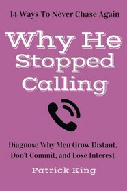 Why He Stopped Calling: Diagnose Why Men Grow Distant, Don't Commit, and Lose In