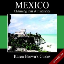 Karen Brown's Guide 2004 Mexico: Charming Inns & Itineraries (Karen Brown's Country Inn Guides)