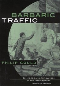 Barbaric Traffic : Commerce and Antislavery in the Eighteenth-Century Atlantic World