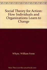 Social Theory for Action: How Individuals and Organizations Learn to Change