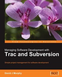 Managing Software Development with Trac and Subversion: Simple project management for software development.