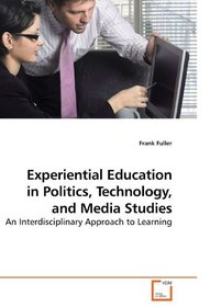 Experiential Education in Politics, Technology, and Media Studies: An Interdisciplinary Approach to Learning