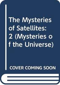 The Mysteries of Satellites: (Mysteries of the Universe Series)