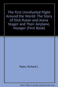 The First Unrefueled Flight Around the World: The Story of Dick Rutan and Jeana Yeager and Their Airplane, Voyager (First Book)