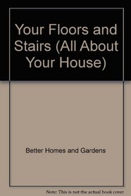 Better Homes and Gardens Your Floors and Stairs (All About Your House)