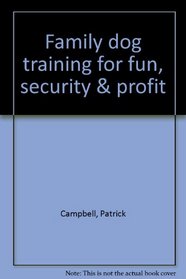 Family dog training for fun, security & profit
