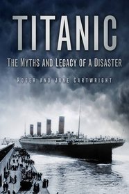 Titanic: The Myths and Legacy of a Disaster