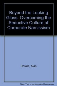 Beyond the Looking Glass: Overcoming the Seductive Culture of Corporate Narcissism