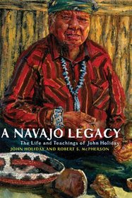 A Navajo Legacy: The Life and Teachings of John Holiday (The Civilization of the American Indian Series)