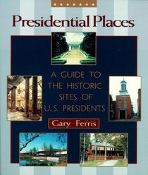 Presidential Places: A Guide to the Historic Sites of U.S. Presidents