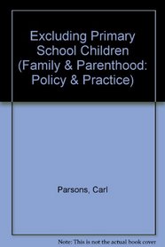 Excluding Primary School Children (Family & Parenthood: Policy & Practice)