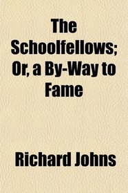 The Schoolfellows; Or, a By-Way to Fame