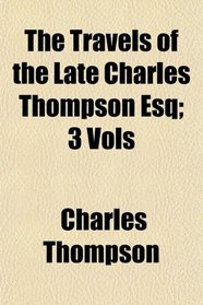 The Travels of the Late Charles Thompson Esq; 3 Vols
