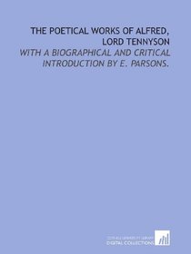 The poetical works of Alfred, Lord Tennyson: with a biographical and critical introduction by E. Parsons.