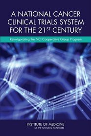 A National Cancer Clinical Trials System for the 21st Century: Reinvigorating the NCI Cooperative Group Program