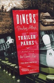 Diners, Bowling Alleys, and Trailer Parks: Chasing the American Dream in the Postwar Consumer Culture