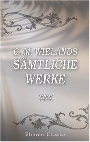 C. M. Wielands smtliche Werke: Band XXX. Vermischte Aufstze (German Edition)