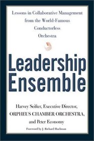 Leadership Ensemble: Lessons in Collaborative Management from the World-Famous Conductorless Orchestra