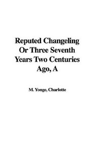Reputed Changeling or Three Seventh Years Two Centuries Ago