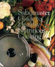 The Saladmaster Guide to Healthy & Nutritious Cooking: From the Kitchen of Saladmaster