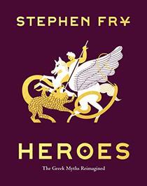 Heroes: The Greek Myths Reimagined (Greek Mythology Book for Adults, Book of Greek Myths and Hero Tales) (Stephen Fry's Greek Myths (2))
