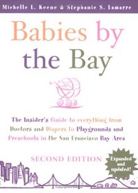 Babies by the Bay: The Insider's Guide to Everything from Doctors and Diapers to Playgrounds and Preschools in the San Francisco Bay Area