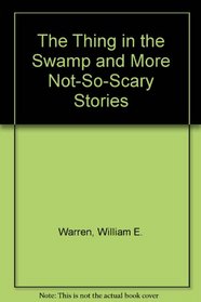 The Thing in the Swamp and More Not-So-Scary Stories