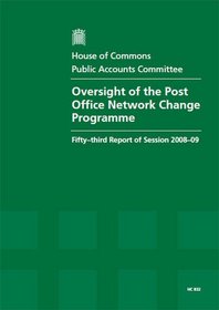 Oversight of the Post Office Network Change Programme: Fifty-third Report of Session 2008-09 - Report, Together With Formal Minutes, Oral and Written Evidence, Hc 832