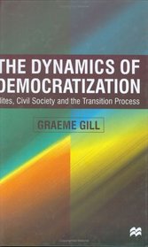 The Dynamics of Democratization: Elites, Civil Society and the Transition Process