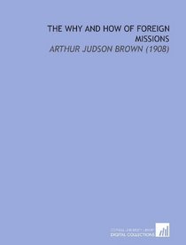 The Why and How of Foreign Missions: Arthur Judson Brown (1908)
