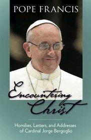 Encountering Christ: Homilies, Letters, and Addresses of Cardinal Jorge Bergoglio