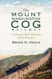 The Mount Washington Cog Railway (NH): Climbing the White Mountains of New Hampshire