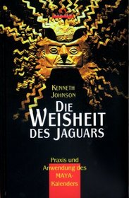 Die Weisheit des Jaguars. Praxis und Anwendung des Maya- Kalenders.