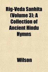 Rig-Veda Sanhit (Volume 3); A Collection of Ancient Hindu Hymns