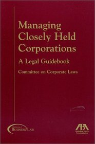 Managing Closely Held Corporations: A Legal Guidebook
