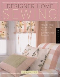 Designer Home Sewing: Step-by-Step Instructions for 30 Easy-to-Make Projects (Quarry Book)