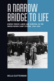 A Narrow Bridge to Life: Jewish Slave Labor and Survival in the Gros-rosen Camp System, 1940-1945