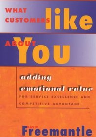 What Customers Like About You: Adding Emotional Value for Service Excellence and Competitive Advantage