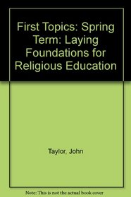 First Topics: Spring Term: Laying Foundations for Religious Education